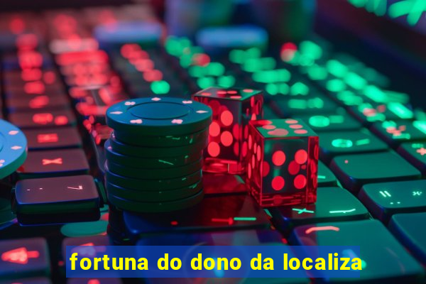 fortuna do dono da localiza