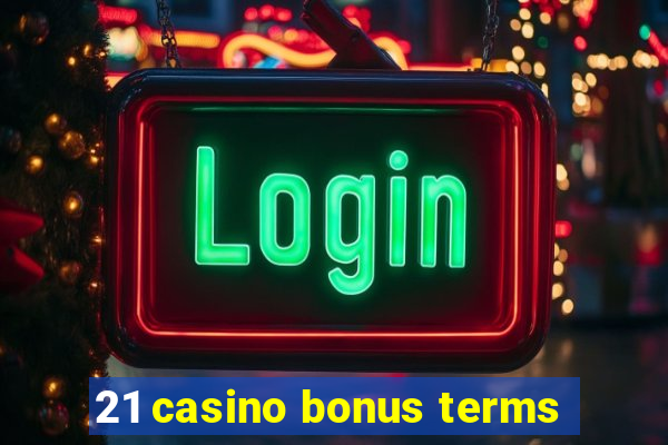 21 casino bonus terms