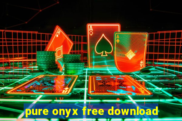 pure onyx free download