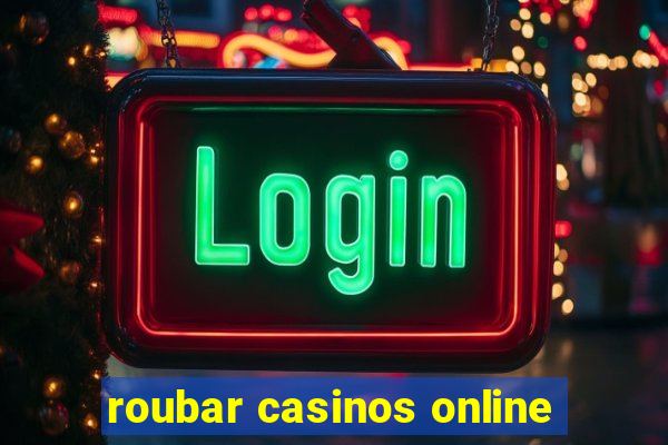 roubar casinos online