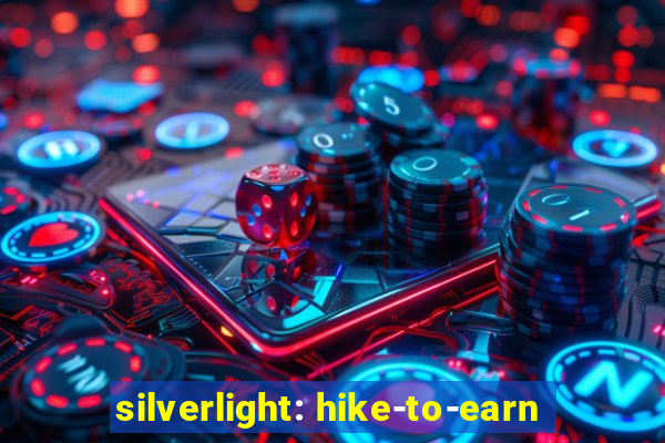 silverlight: hike-to-earn