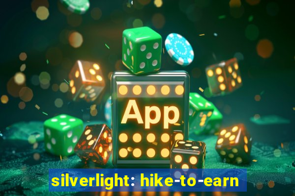 silverlight: hike-to-earn