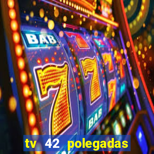 tv 42 polegadas casas bahia