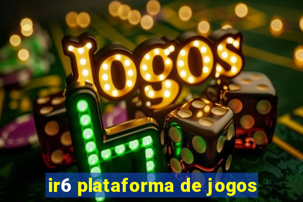 ir6 plataforma de jogos