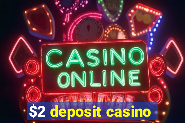 $2 deposit casino