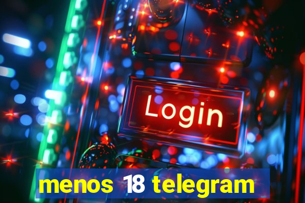 menos 18 telegram