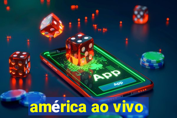 américa ao vivo