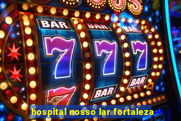 hospital nosso lar fortaleza