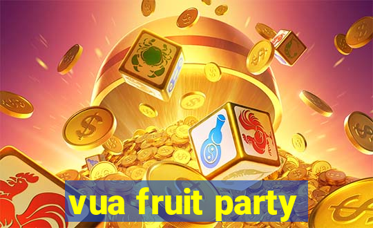 vua fruit party