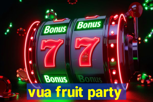 vua fruit party