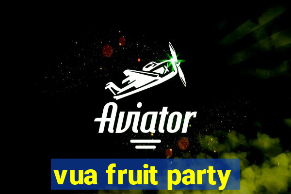 vua fruit party