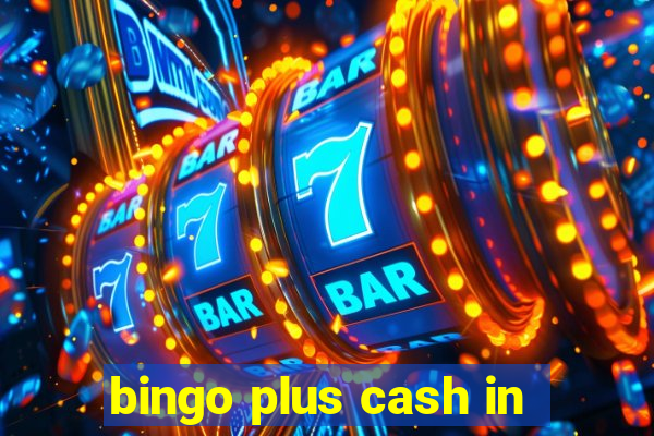 bingo plus cash in