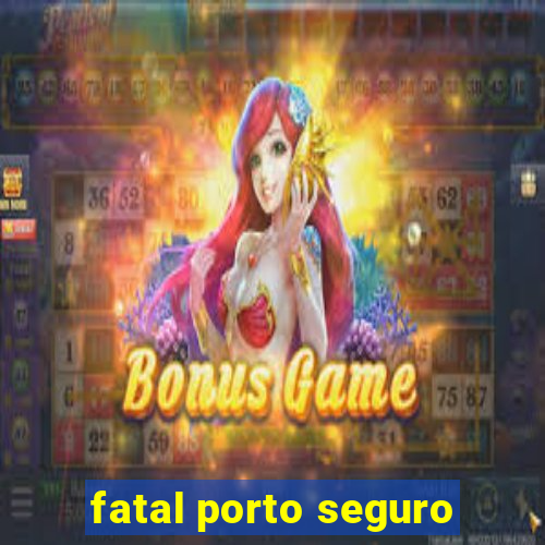 fatal porto seguro