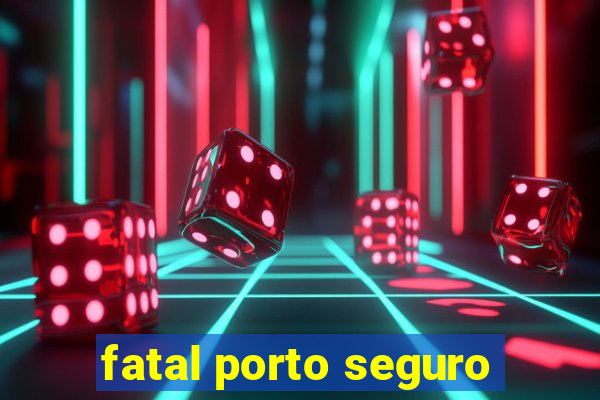 fatal porto seguro