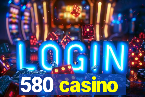 580 casino