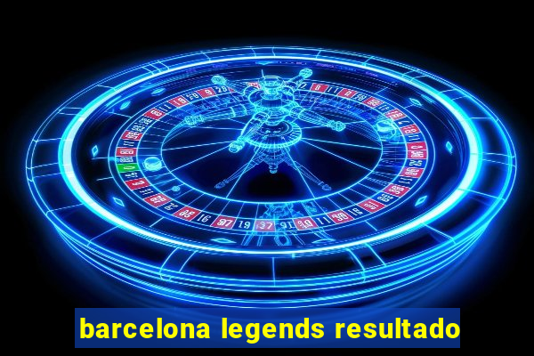 barcelona legends resultado