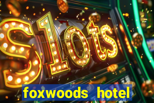 foxwoods hotel casino connecticut