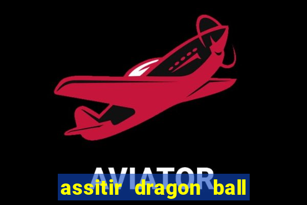 assitir dragon ball z dublado