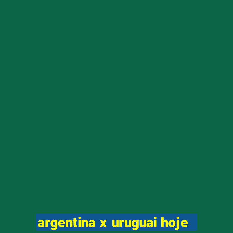 argentina x uruguai hoje