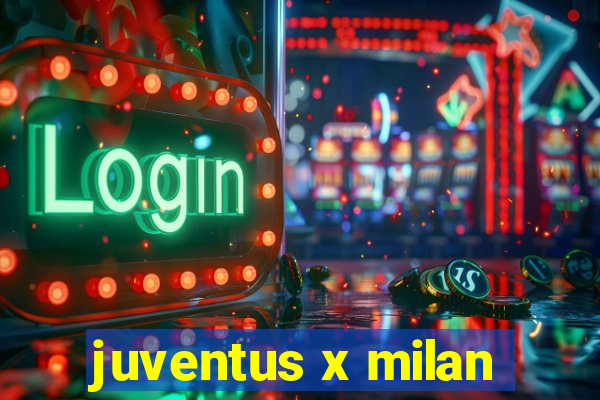 juventus x milan