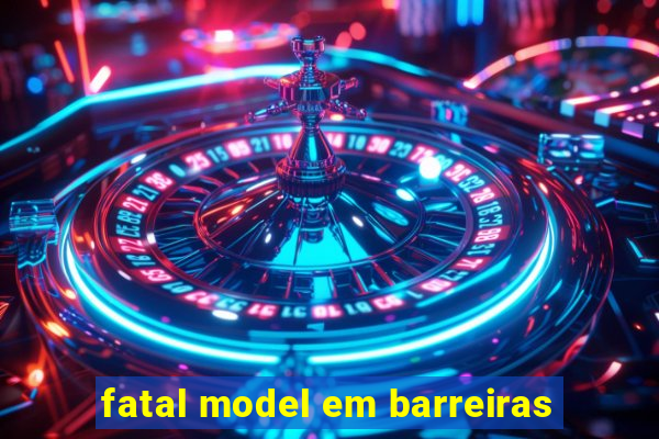 fatal model em barreiras