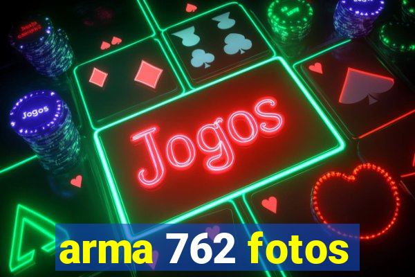 arma 762 fotos