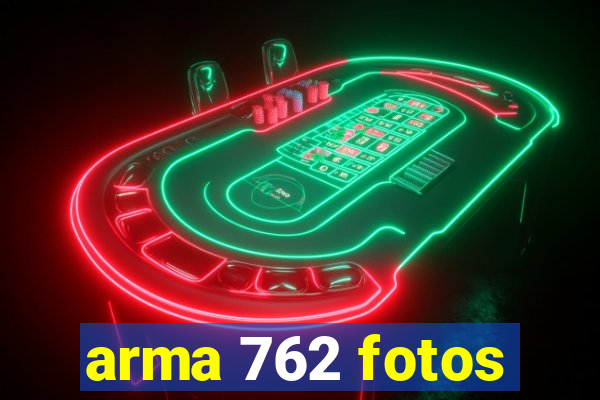 arma 762 fotos