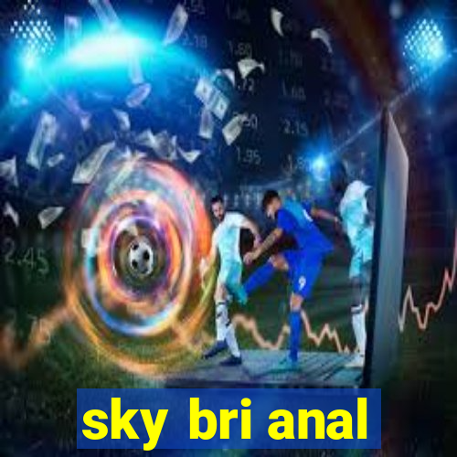 sky bri anal