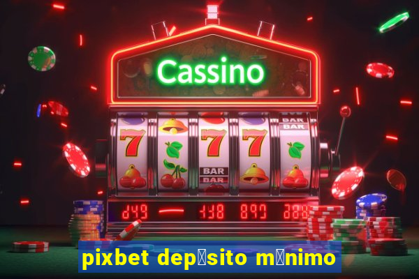 pixbet dep贸sito m铆nimo