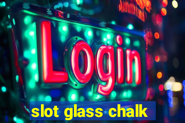 slot glass chalk