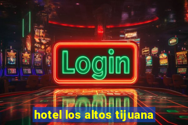 hotel los altos tijuana