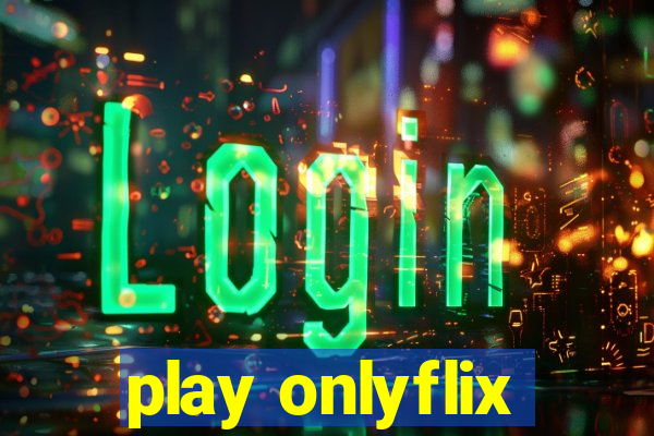 play onlyflix