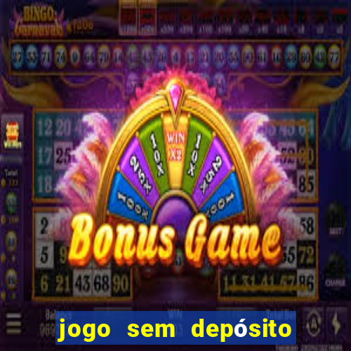 jogo sem depósito para ganhar dinheiro