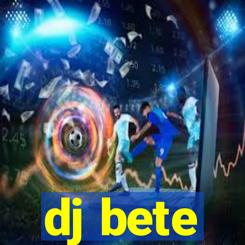 dj bete