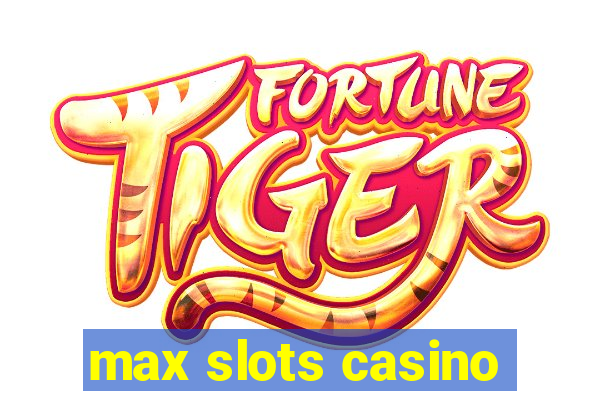 max slots casino