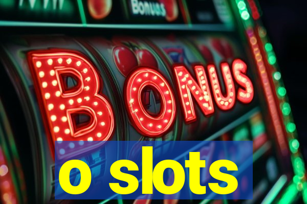 o slots