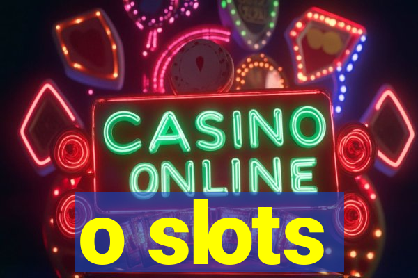 o slots