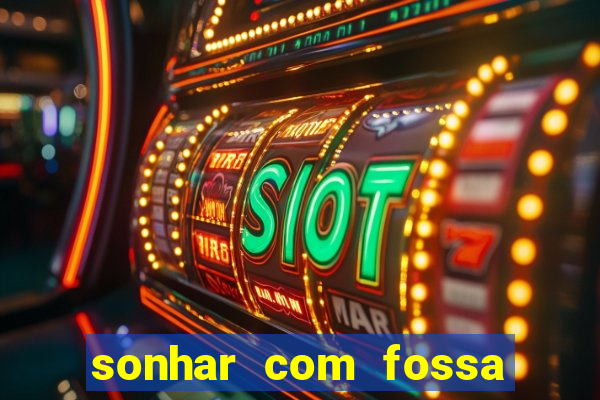 sonhar com fossa de fezes cheia