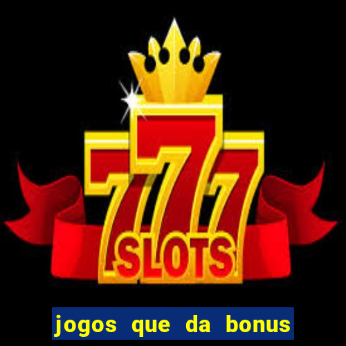 jogos que da bonus sem deposito