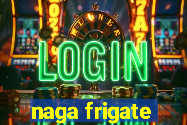 naga frigate