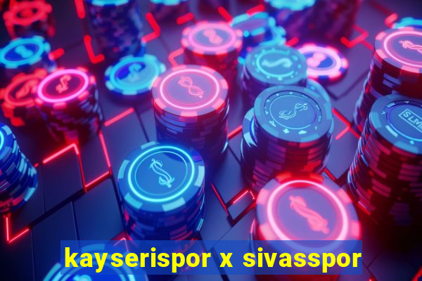 kayserispor x sivasspor