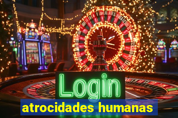 atrocidades humanas