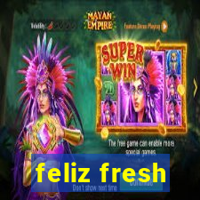 feliz fresh