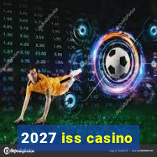 2027 iss casino