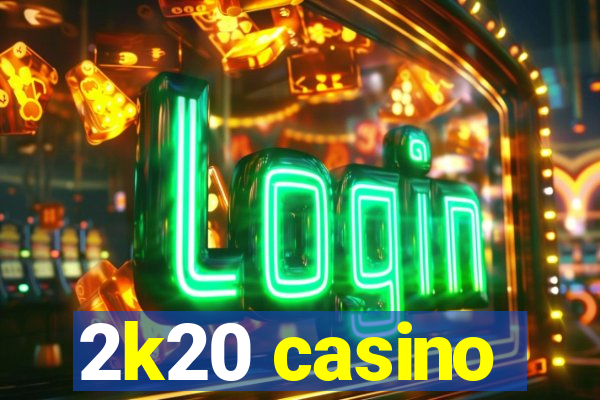 2k20 casino