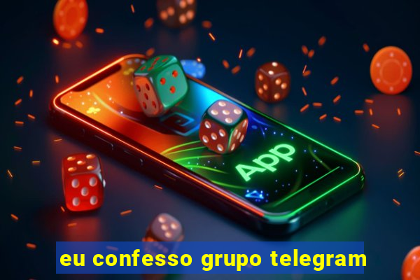 eu confesso grupo telegram