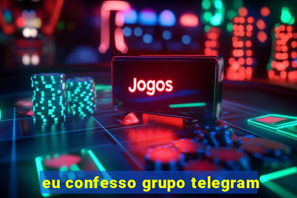 eu confesso grupo telegram