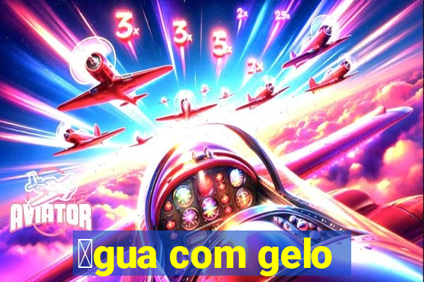 谩gua com gelo