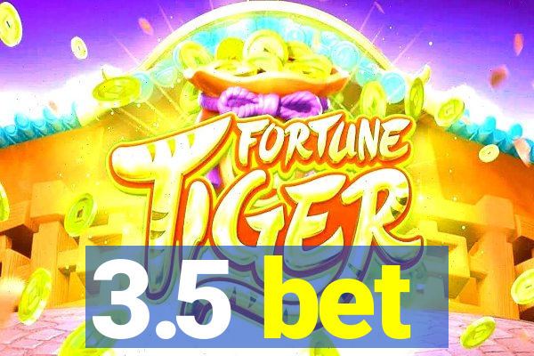 3.5 bet