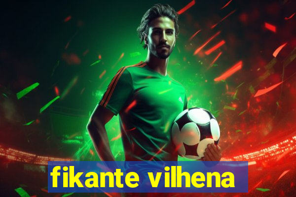 fikante vilhena